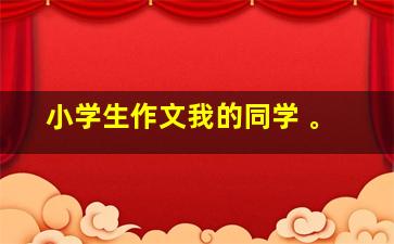 小学生作文我的同学 。